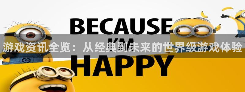 杜邦娱乐怎么注册：游戏资讯全览：从经典到未来的世界级游戏体验