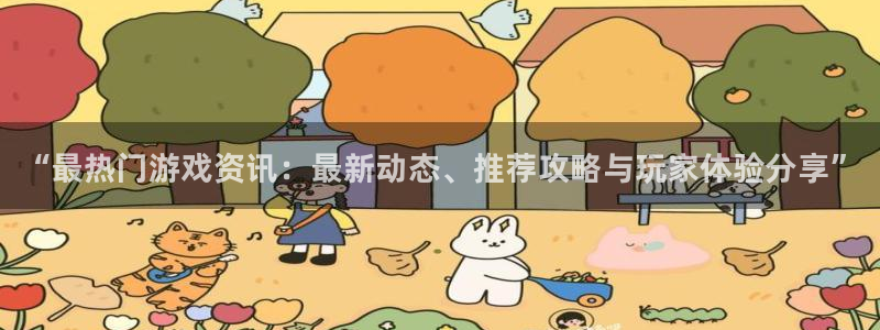杜邦娱乐官方注册登录：“最热门游戏资讯：最新动态、推荐攻略与