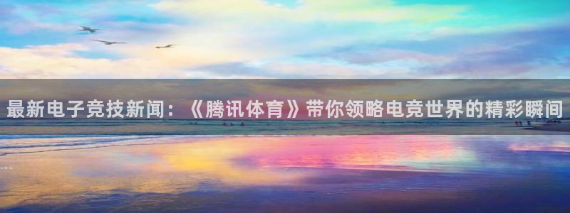 杜邦娱乐平台登录：最新电子竞技新闻：《腾讯体育》带你领略电竞