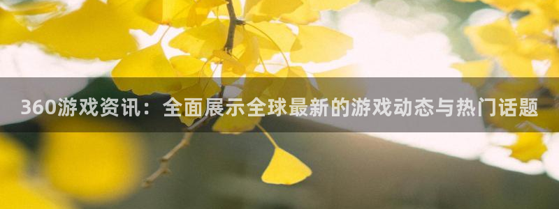 杜邦娱乐官方平台：360游戏资讯：全面展示全球最新的游戏动态