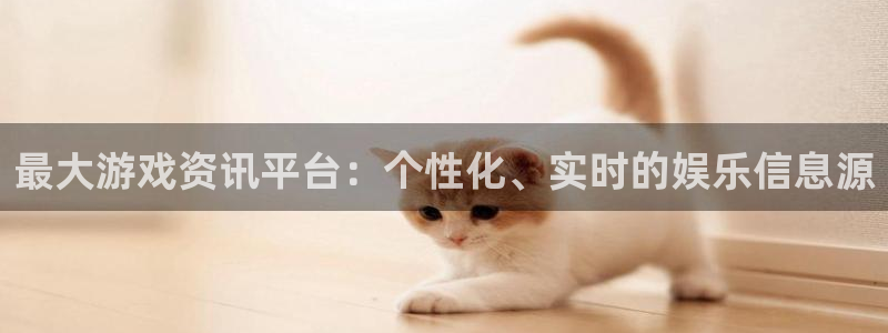 杜邦娱乐登陆地址：最大游戏资讯平台：个性化、实时的娱乐信息源