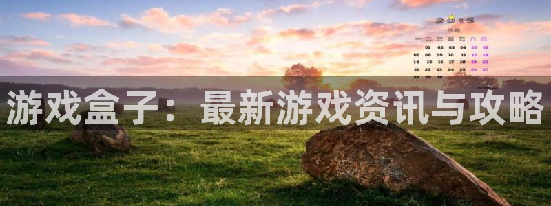 杜邦娱乐注册平台：游戏盒子：最新游戏资讯与攻略