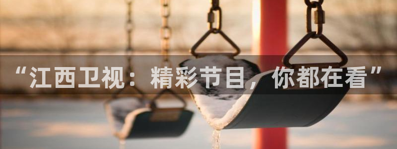 51视频在线直播nba：“江西卫视：精彩节目，你都在看”