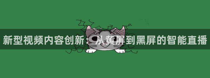 51视频在线直播nba：新型视频内容创新：从黄屏到黑屏的智能直播